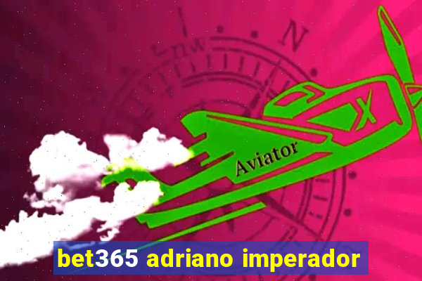 bet365 adriano imperador